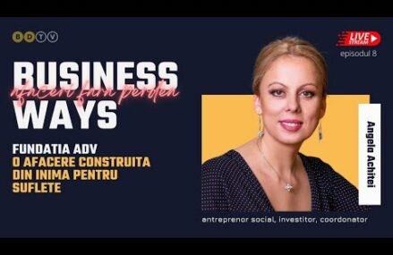 Business Ways – Angela Achitei | Fundatia ADV, Utildeco, AFIN
